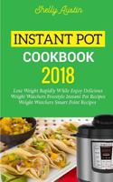 Instant Pot Cookbook 2018: Lose Weight Rapidly While Enjoy Delicious Weight Watchers Freestyle Instant Pot Recipes - Weight Watchers Smart Point Recipes (Book 2) 1987587537 Book Cover
