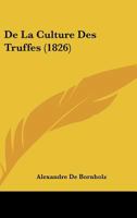 De La Culture Des Truffes (1826) 1167403495 Book Cover