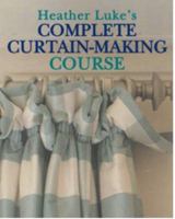 Heather Luke's Complete Curtain-Making Course 184537889X Book Cover