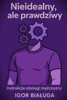 Nieidealny, ale prawdziwy: Instrukcja obslugi mezczyzny (Polish Edition) 8397660879 Book Cover