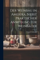 Der Weinbau in Amerika, Nebst Praktischer Anweisung für Weinbauer 1021938122 Book Cover