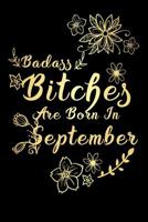 Badass Bitches Are Born In September: Funny Birthday Saying Notebook/Journal & Diary Present and Best Friend's Gifts: Great For Writing, Sketching, and Drawing - Makes Great Novelty Gag Surprise Gift  1082314579 Book Cover