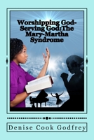 Worshipping God-Serving God:The Mary-Martha Syndrome 1481874365 Book Cover