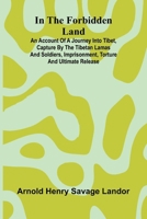 In The Forbidden Land: An Account Of A Journey Into Tibet, Capture By The Tibetan Lamas And Soldiers, Imprisonment, Torture And Ultimate Release 937177035X Book Cover