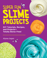 Super Fun Slime Projects: DIY Tutorials, Recipes, and Projects--Totally Borax Free! 0760397988 Book Cover