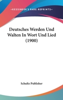 Deutsches Werden Und Walten In Wort Und Lied (1900) 1160074496 Book Cover