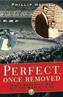 Perfect, Once Removed: When Baseball Was All the World to Me 0802715370 Book Cover