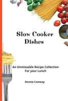 Slow Cooker Dishes: An Unmissable Recipe Collection For your Lunch 1801908648 Book Cover