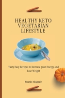 Healthy Keto Vegetarian Lifestyle: Tasty Easy Recipes to Increase your Energy and Lose Weight 1802772103 Book Cover