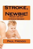 Stroke, Newbie!: Ready or not Stroke Newbie! 1542979331 Book Cover