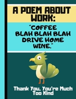 A Poem About Work: Coffee, Blah Blah Blah, Drive Home, Wine...: Funny Work Office Quote Novelty Gift - Dot Grid Parrot Notebook for Office Workers, Men and Women 1088479057 Book Cover