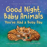 Good Night, Baby Animals You've Had a Busy Day: A Treasury of Six Original Stories 0805098836 Book Cover