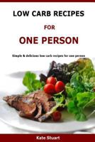 Low Carb Recipes For One Person: Simple & delicious low carb recipes for one person 152349977X Book Cover