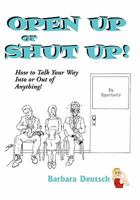 Open Up or Shut Up!: How to Talk Your Way Into or Out of Anything! 146342762X Book Cover