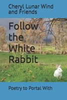 Follow the White Rabbit: Poetry to Portal With 1732437343 Book Cover