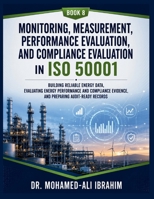 Monitoring, Measurement, Performance Evaluation, and Compliance Evaluation in ISO 50001: Building Reliable Energy Data, Evaluating Energy Performance ... Evidence, and Preparing Audit-Ready Records 3852282861 Book Cover