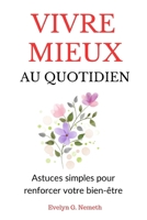 Vivre mieux au quotidien: Astuces simples pour renforcer votre bien-être (French Edition) B0BZFCJ798 Book Cover