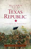 Historic Tales from the Texas Republic: A Glimpse of Texas Past 1609499387 Book Cover