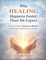 Why Healing Happens Faster Than We Expect: How The Body’s Recovery Reflex Influences Resilience And Repair B0GGM7YRTL Book Cover