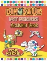 Dinosaur Dot Markers Activity Book For Kids: Easy Guided BIG DOTS | Fun & Cute Dinosaurs Dot Coloring Books For kids & toddlers B08XFP938K Book Cover