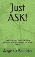 Just ASK!: Live an Intentional life. One womans epic journey of life after death. 1070541672 Book Cover
