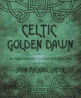 The Celtic Golden Dawn: An Original & Complete Curriculum of Druidical Study 0738731552 Book Cover