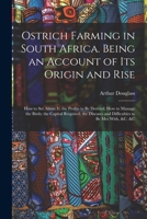 Ostrich Farming in South Africa. Being an Account of Its Origin and Rise; How to Set about It; The Profits to Be Derived; How to Manage the Birds; The Capital Required; The Diseases and Difficulties t 101583678X Book Cover