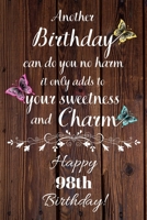 Another Birthday can do you no harm it only adds to your sweetness and charm Happy 98th Birthday: 98 Year Old Birthday Gift Gratitude Journal / Notebook / Diary / Unique Greeting Card 1692959166 Book Cover