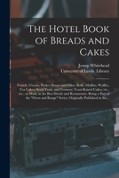 The Hotel Book of Breads and Cakes: French, Vienna, Parker House and Other Rolls, Muffins, Waffles, Tea Cakes; Stock Yeast, and Ferment; Yeast-raised ... Being a Part of the "Oven and Range"... 1015314848 Book Cover