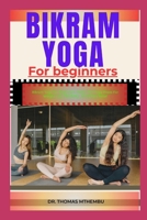 BIKRAM YOGA FOR BEGINNERS: Bikram Yoga For Beginners: Master Hot Yoga Poses For Weight Loss, Flexibility, And Stress Relief B0DQDT18JR Book Cover
