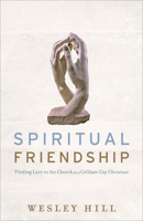 Spiritual Friendship: Finding Love in the Church as a Celibate Gay Christian 1587433494 Book Cover