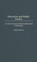 Education and Public Choice: A Critical Account of the Invisible Hand in Education (Critical Studies in Education and Culture Series) 0275980294 Book Cover