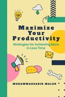 Maximize Your Productivity: Strategies for Achieving More in Less Time B0BVDYCVX6 Book Cover