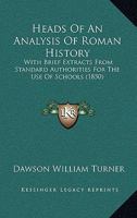 Heads Of An Analysis Of Roman History: With Brief Extracts From Standard Authorities For The Use Of Schools (1850) 1104174839 Book Cover