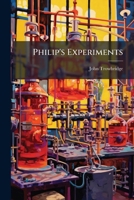 Philip's Experiments Or, Physical Science at Home 1248849655 Book Cover