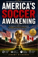 America's Soccer Awakening: The Beginner's Guide To Understanding The Biggest Tournament On Earth Before Summer 2026 Takes Over North America B0H2ZK7XPM Book Cover