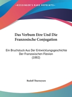 Das Verbum Etre Und Die Franzosische Conjugation: Ein Bruchstuck Aus Der Entwicklungsgeschichte Der Franzosischen Flexion 1169598765 Book Cover