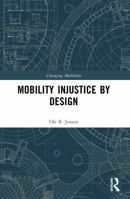 Mobility Injustice by Design: Explorations of Exclusionary Design and Beyond (Changing Mobilities) 1032605782 Book Cover