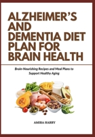 ALZHEIMER’S AND DEMENTIA DIET PLAN FOR BRAIN HEALTH: Brain-Nourishing Recipes and Meal Plans to Support Healthy Aging B0FMPBDTCY Book Cover