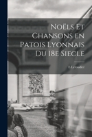 Noels Et Chansons En Patois Lyonnais Du 18e Siecle - Primary Source Edition 1018550801 Book Cover
