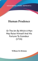 Human prudence: or, the art by which a man may raise himself and his fortune to grandeur. Corrected and very much enlarged. The eleventh edition. 1166191397 Book Cover