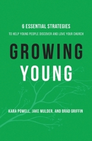 Growing Young: Six Essential Strategies to Help Young People Discover and Love Your Church