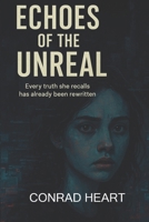 Echoes of the Unreal: Every truth she recalls has already been rewritten. | Scifi horror novel | Horror, Sci-fi, Cyberpunk, AI, AI Psychosis B0FQ43C23N Book Cover