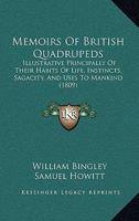 Memoirs of British quadrupeds, illustrative principally of their habits of life, instincts, sagacity, and uses to mankind. Arranged according to the system of Linnaeus 1177735032 Book Cover
