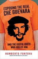 Exposing the Real Che Guevara: And the Useful Idiots Who Idolize Him 1595230521 Book Cover