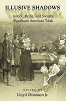 Illusive Shadows: Justice, Media, and Socially Significant American Trials 027597507X Book Cover