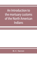 Introduction to the Study of Mortuary Customs Among the North American Indians, Pages 97-2714 9353926602 Book Cover