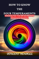 How to Know the Four Temperaments: Unlocking Your True Self and Mastering Interpersonal Dynamics B0CVH9CB9S Book Cover