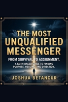 THE MOST UNQUALIFIED MESSENGER: FROM SURVIVAL TO ASSIGNMENT. A FAITH-BASED GUIDE TO FINDING PURPOSE, HEALING, AND DIRECTION. (North Star Universe) B0GTM7GWX7 Book Cover
