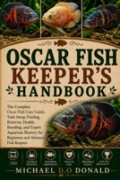 OSCAR FISH KEEPER'S HANDBOOK: The Complete Oscar Fish Care Guide: Tank Setup, Feeding, Behavior, Health, Breeding, and Expert Aquarium Mastery for Beginners and Advanced Fish Keepers B0H8G4LQBN Book Cover